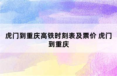 虎门到重庆高铁时刻表及票价 虎门到重庆